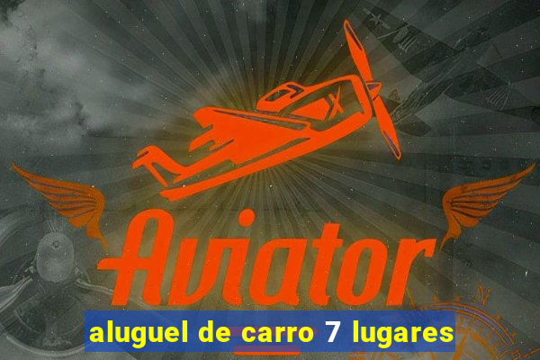 aluguel de carro 7 lugares